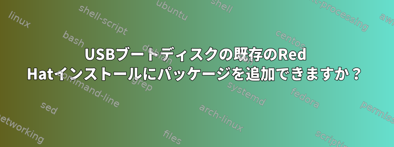 USBブートディスクの既存のRed Hatインストールにパッケージを追加できますか？