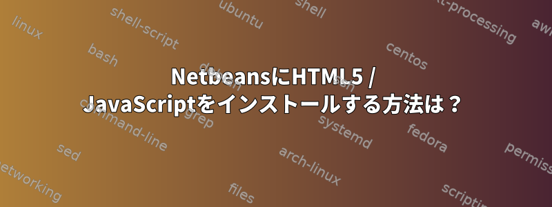 NetbeansにHTML5 / JavaScriptをインストールする方法は？