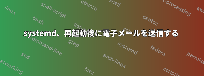 systemd、再起動後に電子メールを送信する