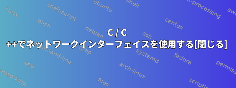 C / C ++でネットワークインターフェイスを使用する[閉じる]