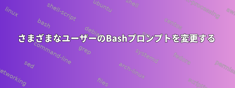 さまざまなユーザーのBashプロンプトを変更する