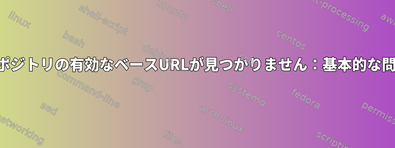 リポジトリの有効なベースURLが見つかりません：基本的な問題