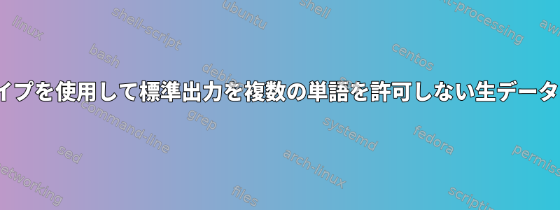 xargsとパイプを使用して標準出力を複数の単語を許可しない生データに変換する