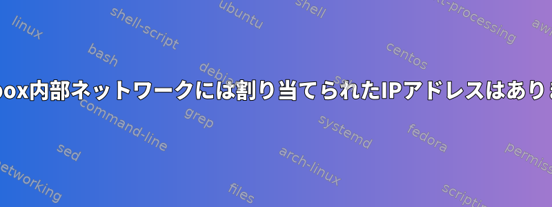 Virtualbox内部ネットワークには割り当てられたIPアドレスはありません。