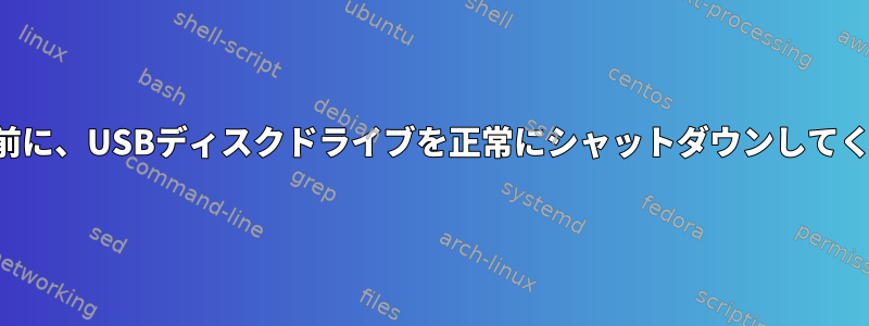 切断する前に、USBディスクドライブを正常にシャットダウンしてください。