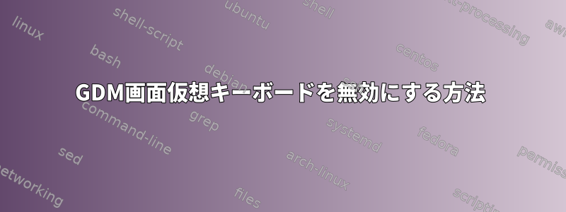 GDM画面仮想キーボードを無効にする方法