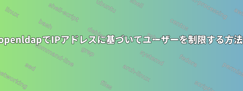 openldapでIPアドレスに基づいてユーザーを制限する方法