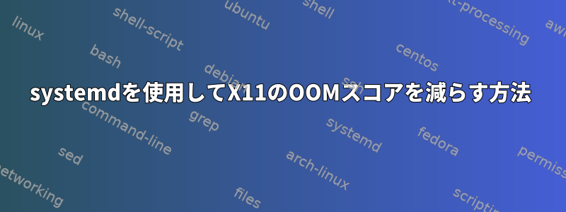 systemdを使用してX11のOOMスコアを減らす方法