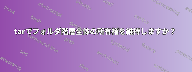 tarでフォルダ階層全体の所有権を維持しますか？