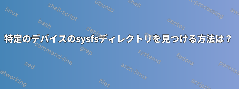 特定のデバイスのsysfsディレクトリを見つける方法は？