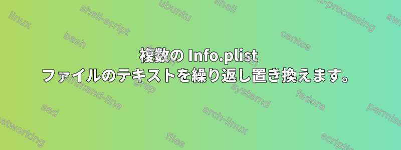 複数の Info.plist ファイルのテキストを繰り返し置き換えます。