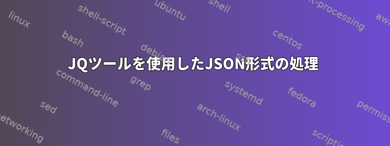 JQツールを使用したJSON形式の処理