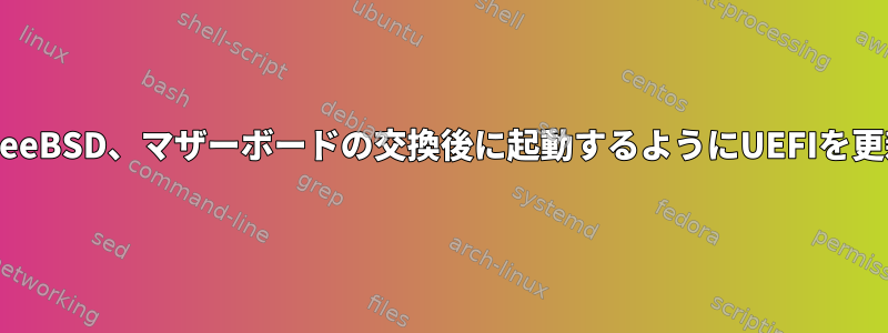 FreeBSD、マザーボードの交換後に起動するようにUEFIを更新