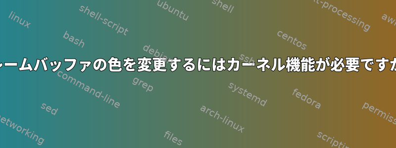 フレームバッファの色を変更するにはカーネル機能が必要ですか？