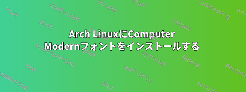 Arch LinuxにComputer Modernフォントをインストールする