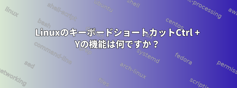 LinuxのキーボードショートカットCtrl + Yの機能は何ですか？