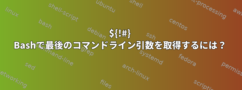 ${!#} Bashで最後のコマンドライン引数を取得するには？