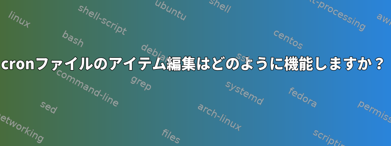 cronファイルのアイテム編集はどのように機能しますか？