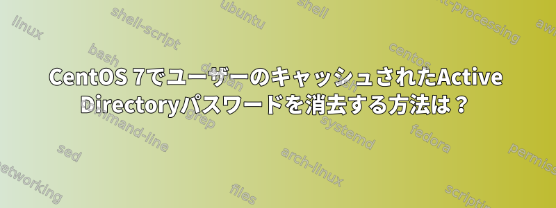 CentOS 7でユーザーのキャッシュされたActive Directoryパスワードを消去する方法は？