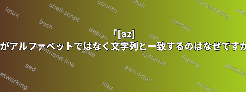 「[az] *」がアルファベットではなく文字列と一致するのはなぜですか？