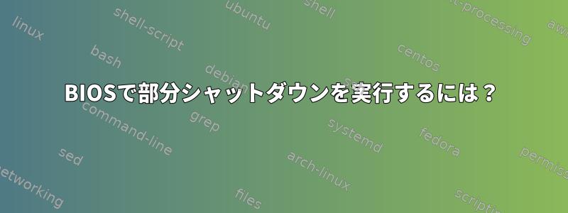 BIOSで部分シャットダウンを実行するには？