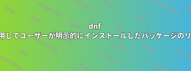 dnf を使用してユーザーが明示的にインストールしたパッケージのリスト