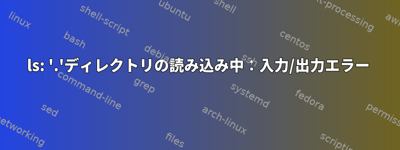 ls: '.'ディレクトリの読み込み中：入力/出力エラー