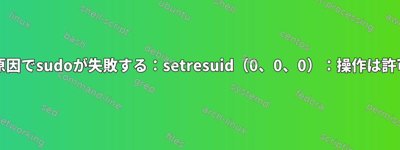 PERM_ROOTが原因でsudoが失敗する：setresuid（0、0、0）：操作は許可されていません