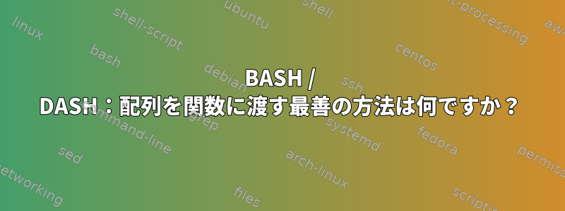 BASH / DASH：配列を関数に渡す最善の方法は何ですか？