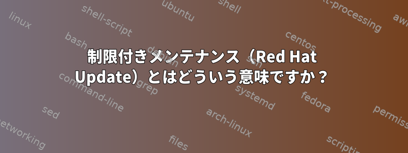 制限付きメンテナンス（Red Hat Update）とはどういう意味ですか？