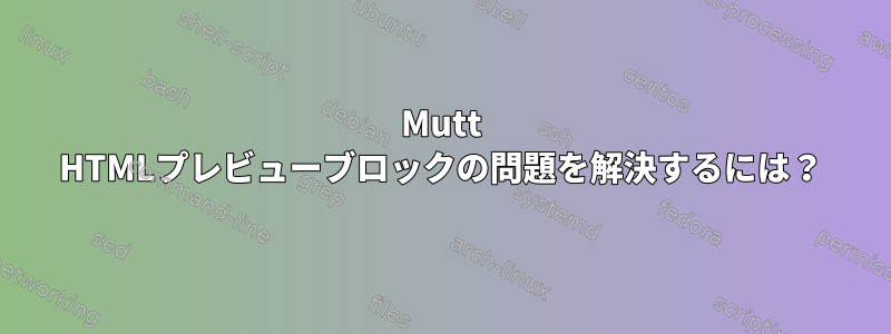 Mutt HTMLプレビューブロックの問題を解決するには？