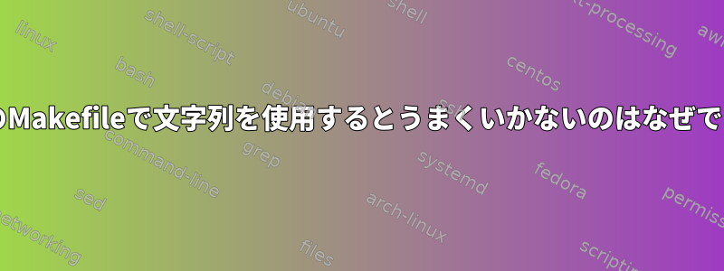 BashのMakefileで文字列を使用するとうまくいかないのはなぜですか？