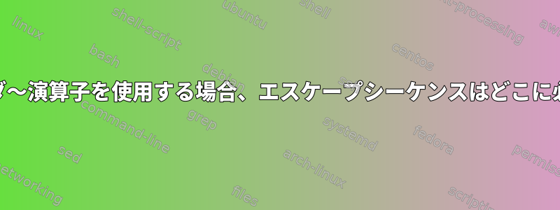 awkでチルダ〜演算子を使用する場合、エスケープシーケンスはどこに必要ですか？