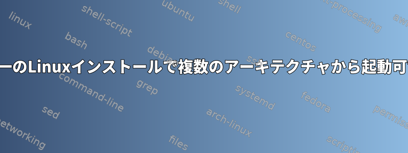 単一のLinuxインストールで複数のアーキテクチャから起動可能