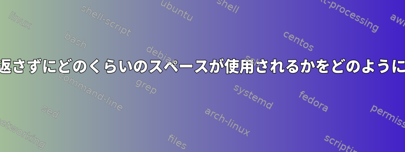 dfはどのファイルを繰り返さずにどのくらいのスペースが使用されるかをどのように知ることができますか？