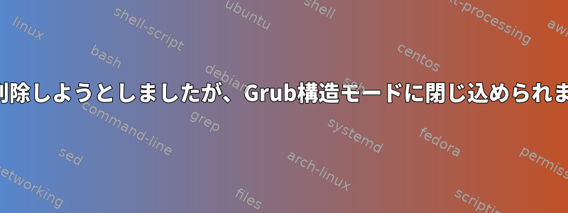 Kaliを削除しようとしましたが、Grub構造モードに閉じ込められました。