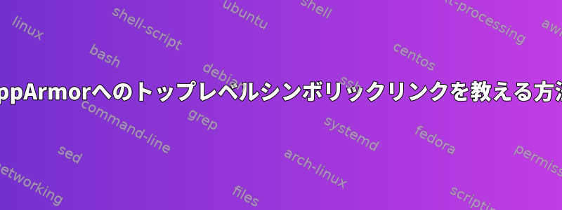 AppArmorへのトップレベルシンボリックリンクを教える方法