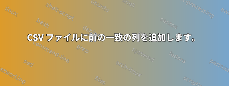 CSV ファイルに前の一致の列を追加します。