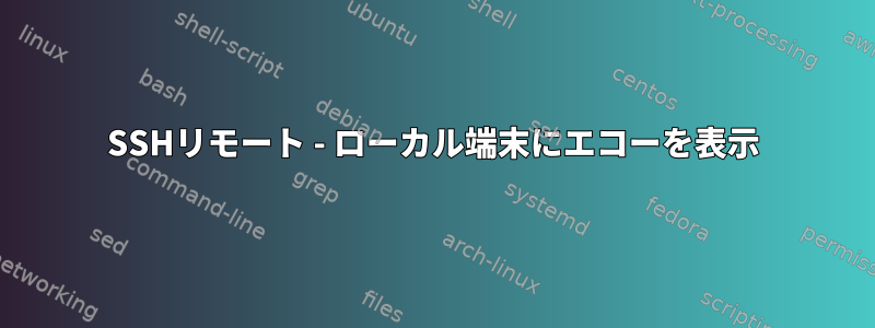 SSHリモート - ローカル端末にエコーを表示