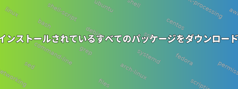 インストールされているすべてのパッケージをダウンロード