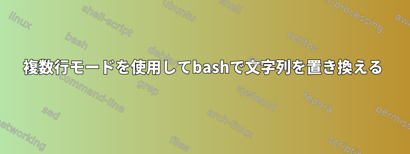 複数行モードを使用してbashで文字列を置き換える