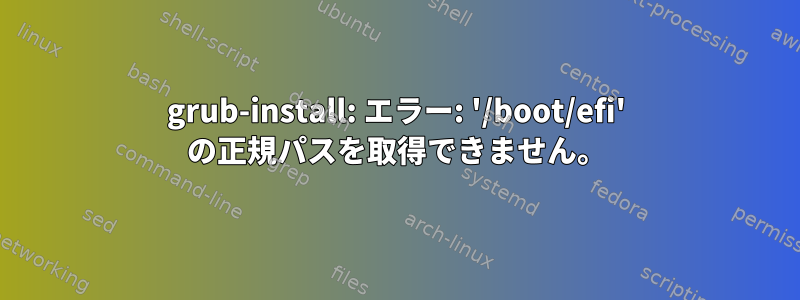 grub-install: エラー: '/boot/efi' の正規パスを取得できません。