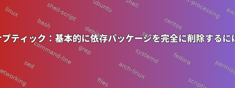 シナプティック：基本的に依存パッケージを完全に削除するには？