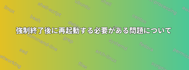 3強制終了後に再起動する必要がある問題について