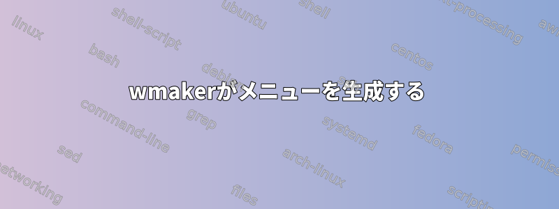 wmakerがメニューを生成する