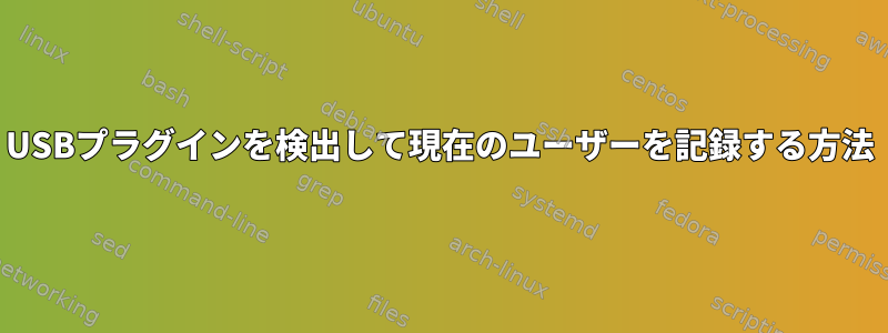 USBプラグインを検出して現在のユーザーを記録する方法