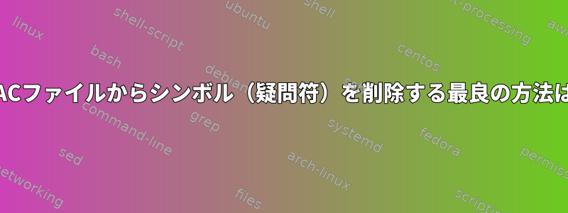 何百ものFLACファイルからシンボル（疑問符）を削除する最良の方法は何ですか？