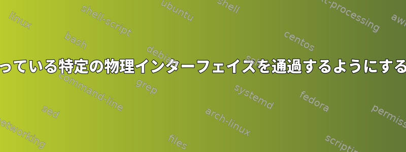 パケットが宛先MACのみを知っている特定の物理インターフェイスを通過するようにするにはどうすればよいですか？