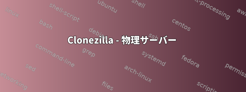 Clonezilla - 物理サーバー