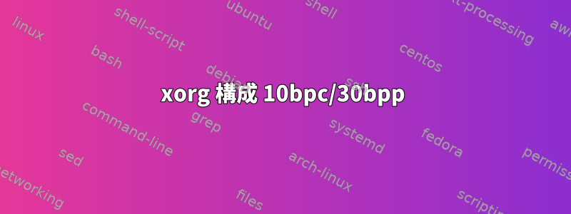 xorg 構成 10bpc/30bpp